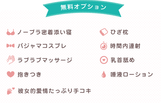 無料オプション ノーブラ密着添い寝 ひざ枕 ソフトなキス パジャマコスプレ 時間内連射 ラブラブマッサージ 乳首舐め 抱きつき 唾液ローション ソフトタッチ 彼女的愛情たっぷり手コキ